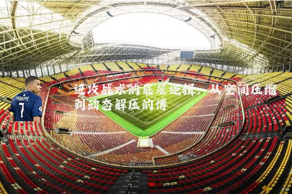 进攻战术的底层逻辑:从空间压缩到动态解压的博弈