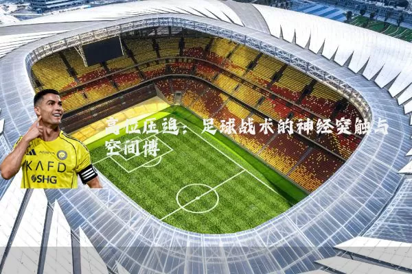 高位压迫:足球战术的神经突触与空间博弈