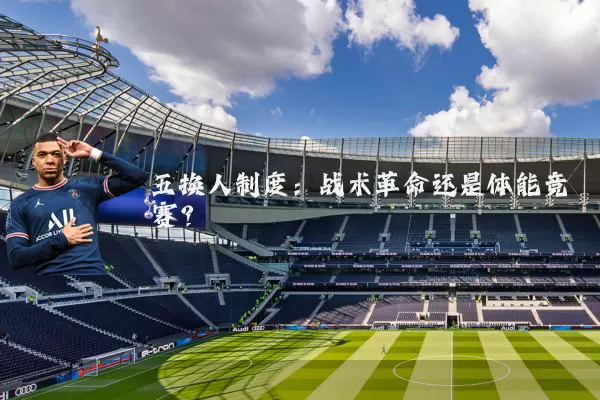 五换人制度:战术革命还是体能竞赛?
